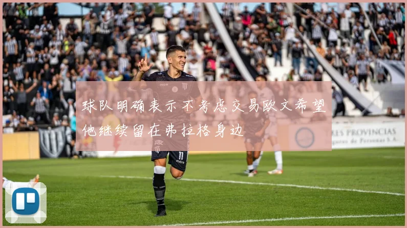 球队明确表示不考虑交易欧文希望他继续留在弗拉格身边